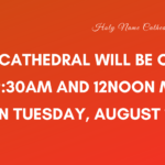 The Cathedral will be open for 9_30am and 12noon Mass on Tuesday, August 11